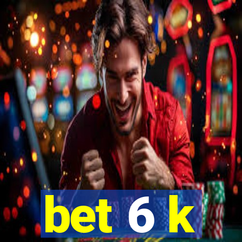 bet 6 k